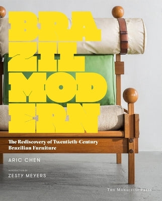 Brazil Modern: The Rediscovery of Twentieth-Century Brazilian Furniture by Chen, Aric