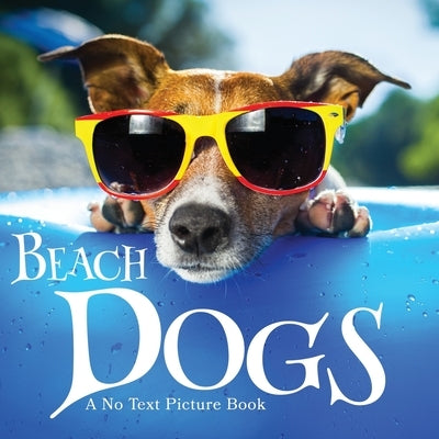 Beach Dogs, A No Text Picture Book: A Calming Gift for Alzheimer Patients and Senior Citizens Living With Dementia by Happiness, Lasting