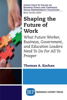 Shaping the Future of Work: What Future Worker, Business, Government, and Education Leaders Need To Do For All To Prosper Paperback Business Expert Press