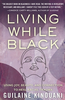 Living While Black: Using Joy, Beauty, and Connection to Heal Racial Trauma by Kinouani, Guilaine