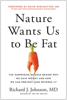 Nature Wants Us to Be Fat: The Surprising Science Behind Why We Gain Weight and How We Can Prevent--And Reverse--It by Johnson, Richard