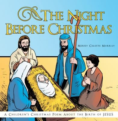 The Night Before Christmas: A Children's Christmas Poem about the Birth of Jesus by Murray, Merry Celeste