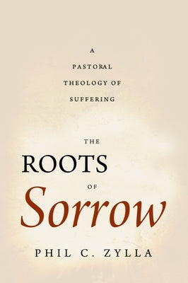 The Roots of Sorrow: A Pastoral Theology of Suffering Paperback Baylor University Press