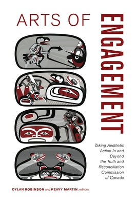 Arts of Engagement: Taking Aesthetic Action in and Beyond the Truth and Reconciliation Commission of Canada by Robinson, Dylan