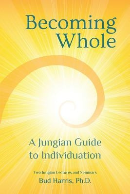 Becoming Whole: A Jungian Guide to Individuation by Harris, Bud