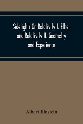 Sidelights On Relativity I. Ether And Relativity Ii. Geometry And Experience by Einstein, Albert