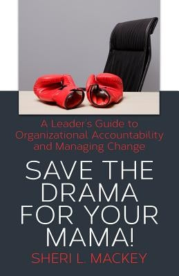Save The Drama For Your Mama!: A Leader's Guide To Organizational Accountability Paperback Createspace Independent Publishing Platform