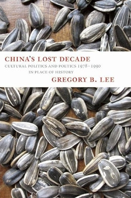 China's Lost Decade: Cultural Politics and Poetics 1978-1990 in Place of History Paperback Zephyr Press