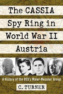 Cassia Spy Ring in World War II Austria: A History of the Oss's Maier-Messner Group Paperback McFarland and Company, Inc.
