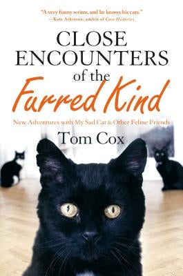 Close Encounters of the Furred Kind: New Adventures with My Sad Cat & Other Feline Friends by Cox, Tom