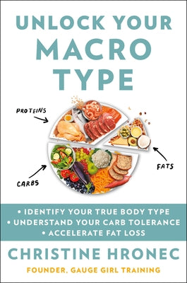 Unlock Your Macro Type: - Identify Your True Body Type - Understand Your Carb Tolerance - Accelerate Fat Loss by Hronec, Christine