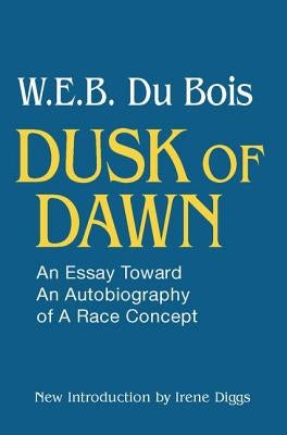 Dusk of Dawn!: An Essay Toward an Autobiography of Race Concept by DuBois, W. E. B.