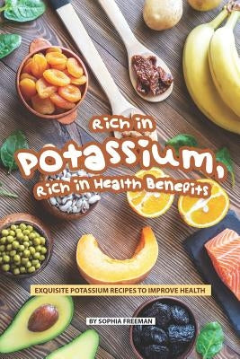 Rich in Potassium, Rich in Health Benefits: Exquisite Potassium Recipes to Improve Health Paperback Independently Published