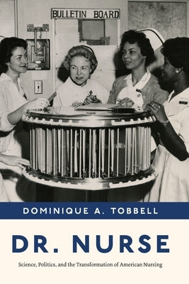 Dr. Nurse: Science, Politics, and the Transformation of American Nursing Paperback University of Chicago Press