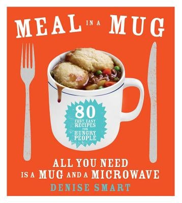 Meal in a Mug: 80 Fast, Easy Recipes for Hungry People--All You Need Is a Mug and a Microwave Paperback Atria Books