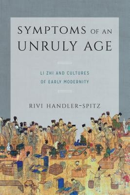 Symptoms of an Unruly Age: Li Zhi and Cultures of Early Modernity Paperback University of Washington Press
