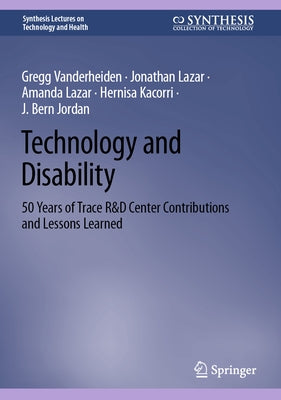 Technology and Disability: 50 Years of Trace R&d Center Contributions and Lessons Learned by Vanderheiden, Gregg