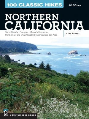 100 Classic Hikes: Northern California: Sierra Nevada, Cascades, Klamath Mountains, North Coast and Wine Country, San Francisco Bay Area by Soares, John