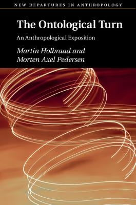 The Ontological Turn: An Anthropological Exposition by Holbraad, Martin