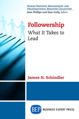 Followership: What It Takes to Lead by Schindler, James H.