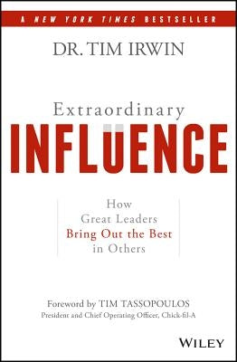 Extraordinary Influence: How Great Leaders Bring Out the Best in Others by Irwin, Tim