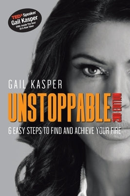 Unstoppable: 6 Easy Steps to Find and Achieve Your Fire: 2Nd Edition by Kasper, Gail