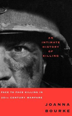 An Intimate History of Killing: Face to Face Killing in Twentieth Century Warfare Paperback Basic Books