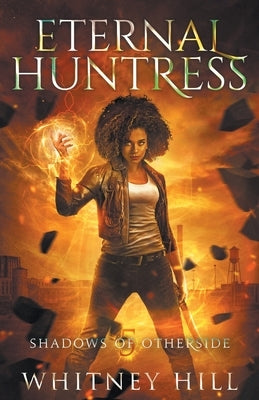 Eternal Huntress: Shadows of Otherside Book 5 by Hill, Whitney