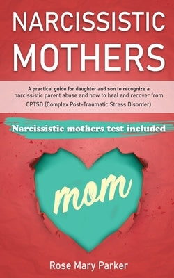 Narcissistic Mothers: A Practical Guide for Daughter and Son to Recognize a Narcissistic Parent Abuse and How to Heal and Recover from Cptsd Paperback Independently Published
