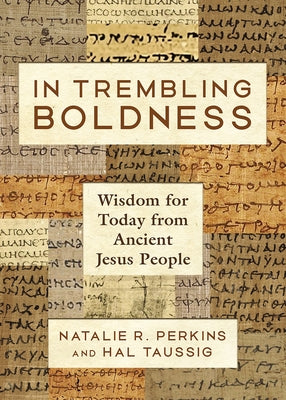 In Trembling Boldness: Wisdom for Today from Ancient Jesus People by Perkins, Natalie R.