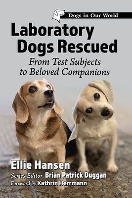 Laboratory Dogs Rescued: From Test Subjects to Beloved Companions by Hansen, Ellie