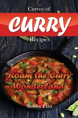 Curves of Curry Recipes: Roam the Curry Wonderland Paperback Createspace Independent Publishing Platform