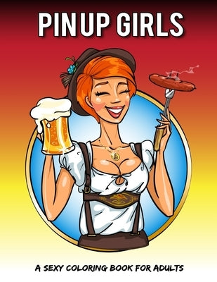 Pin Up Girls: A Sexy Coloring Book For Adults Paperback Createspace Independent Publishing Platform