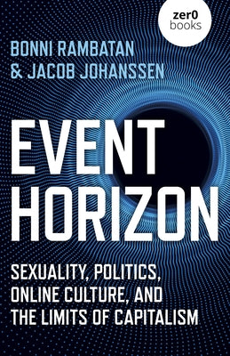Event Horizon: Sexuality, Politics, Online Culture, and the Limits of Capitalism by Rambatan, Bonni