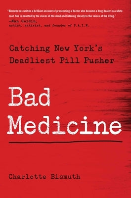 Bad Medicine: Catching New York's Deadliest Pill Pusher by Bismuth, Charlotte