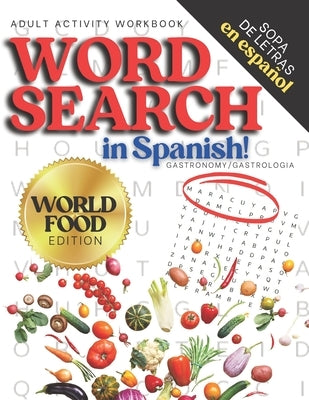 Adult Activity Workbook WORD SEARCH in Spanish, Sopa de Letras en Español WORLD FOOD EDITION: Spanish Activity Books For Everyone, Letras Grandes, Big Paperback Independently Published