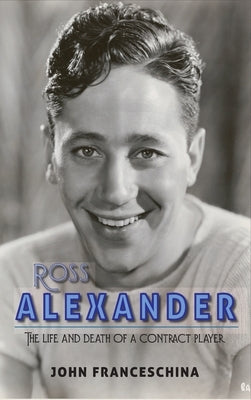 Ross Alexander: The Life and Death of a Contract Player (hardback) by Franceschina, John