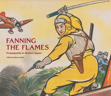 Fanning the Flames: Propaganda in Modern Japan by Ueda, Kaoru