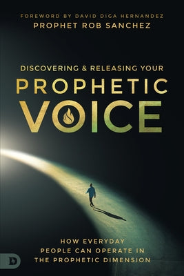 Discovering and Releasing Your Prophetic Voice: How Everyday People Can Operate in the Prophetic Dimension Paperback Destiny Image Incorporated