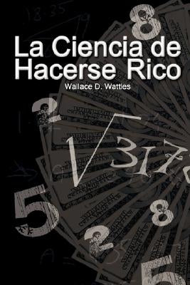 La Ciencia de Hacerse Rico / The Science of Getting Rich by Wattles, Wallace D.