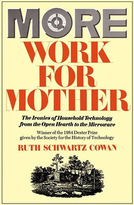 More Work for Mother: The Ironies of Household Technology from the Open Hearth to the Microwave Paperback Basic Books