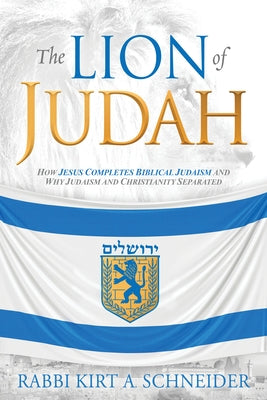 The Lion of Judah: How Jesus Completes Biblical Judaism and Why Judaism and Christianity Separated Paperback Charisma House
