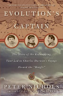 Evolution's Captain: The Story of the Kidnapping That Led to Charles Darwin's Voyage Aboard the Beagle by Nichols, Peter