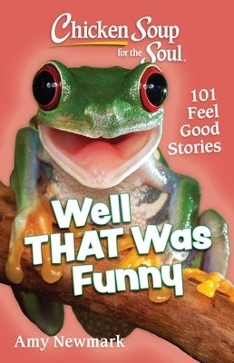 Chicken Soup for the Soul: Well That Was Funny: 101 Feel Good Stories Paperback Chicken Soup for the Soul
