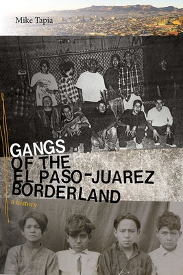 Gangs of the El Paso-Juárez Borderland: A History by Tapia, Mike