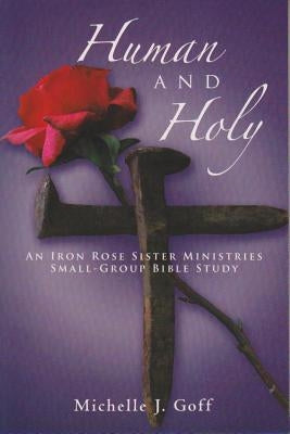 Human and Holy: An Iron Rose Sister Ministries Small-Group Bible Study Paperback WestBow Press