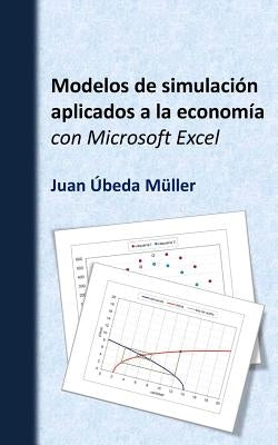 Modelos de simulación aplicados a la economía con Microsoft Excel by Ubeda Muller, Juan