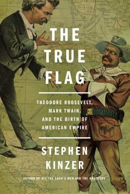 The True Flag: Theodore Roosevelt, Mark Twain, and the Birth of American Empire Paperback St. Martin's Griffin