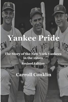 Yankee Pride: The Story of the New York Yankees in the 1960s: Revised Edition by Conklin, Carroll