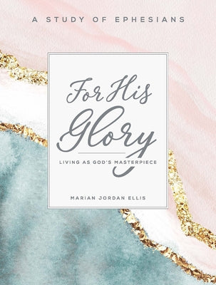 For His Glory - Women's Bible Study Participant Workbook: Living as God's Masterpiece Abingdon Press
